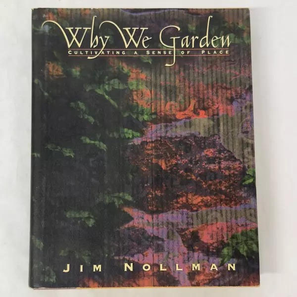 Why We Garden: Cultivating a Sense of Place by Jim Nollman 1994 Hardcover