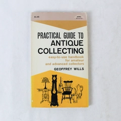 Practical Guide To Antique Collecting by Geoffrey Wills 1971