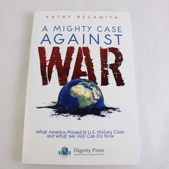 A Mighty Case Against War by Kathy Beckwith 2016 Trade Paperback