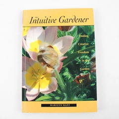 Intuitive Gardener Finding Creative Freedom in the Garden by Marilyn Raff 2002