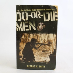 The Do-Or-Die Men: The 1st Marine Raider Battalion at Guadalcanal George W Smith