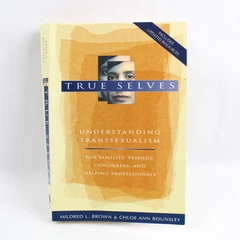 True Selves Understanding Transsexualism by Mildred L. Brown Chloe Ann Rounsley