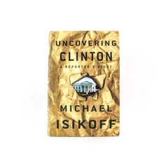 Uncovering Clinton: A Reporter's Story by Michael Isikoff 1999 Hardcover