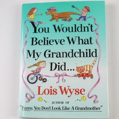 You Wouldn't Believe What My Grandchild Did Lois Wyse 1994 Hardcover Book