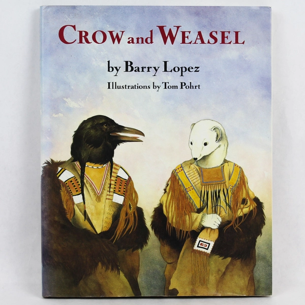 Crow and Weasel by Barry López, Illustrated by Tom Pohrt, 1990 Hardcover