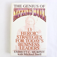 The Genius of Sitting Bull: Thirteen Heroic Strategies for Today's Business Lead