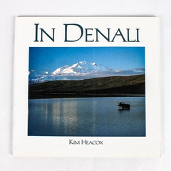 In Denali A Photographic Essay of Denali National Park Kim Heacox 1992 PB