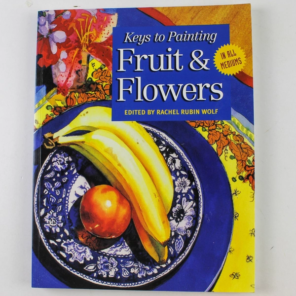 Keys to Painting Fruit and Flowers Rachel Rubin Wolf 2000 Paperback