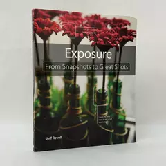 Exposure: From Snapshots to Great Shots by Jeff Revell 2011 Paperback