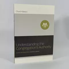 Understanding the Congregation's Authority by Jonathan Leeman 2016 PB