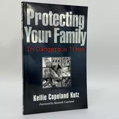 Protecting Your Family In Dangerous Times by Kellie Copeland Kutz 2002