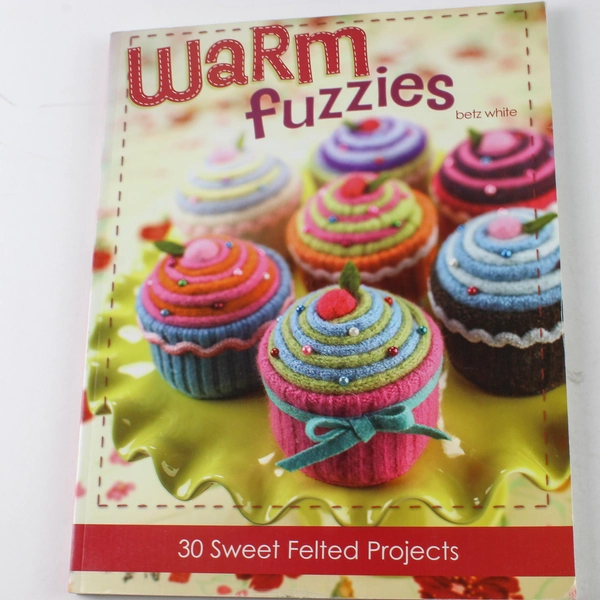 Warm Fuzzies by Betz White 30 Felted Projects Craft Book 2007 Paperback
