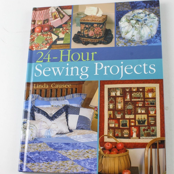24 Hour Sewing Projects Linda Causee 2007 Hardcover Sterling Publishing Co
