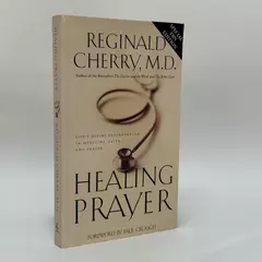 Healing Prayer: God's Divine Intervention in Medicine Faith and Prayer 1999