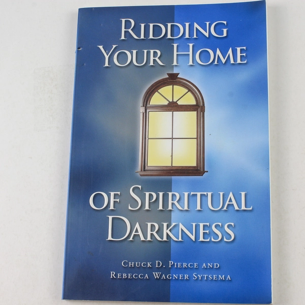 Ridding Your Home of Spiritual Darkness by Chuck Pierce & Rebecca Wagner