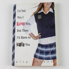 I'd Tell You I Love You But Then I'd Have to Kill You by Ally Carter 2007 PB