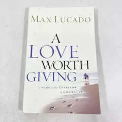 A Love Worth Giving by Max Lucado - God’s Overflow, 2002 PB, Good Condition