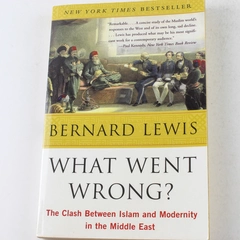 What Went Wrong? The Clash Between Islam & Modernity by Bernard Lewis PB