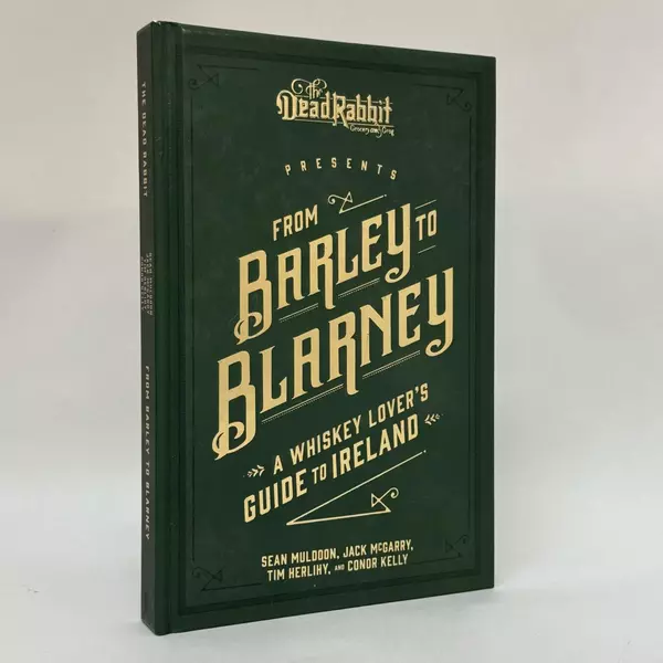 From Barley to Blarney: A Whiskey Lover's Guide to Ireland 2019 Hardcover
