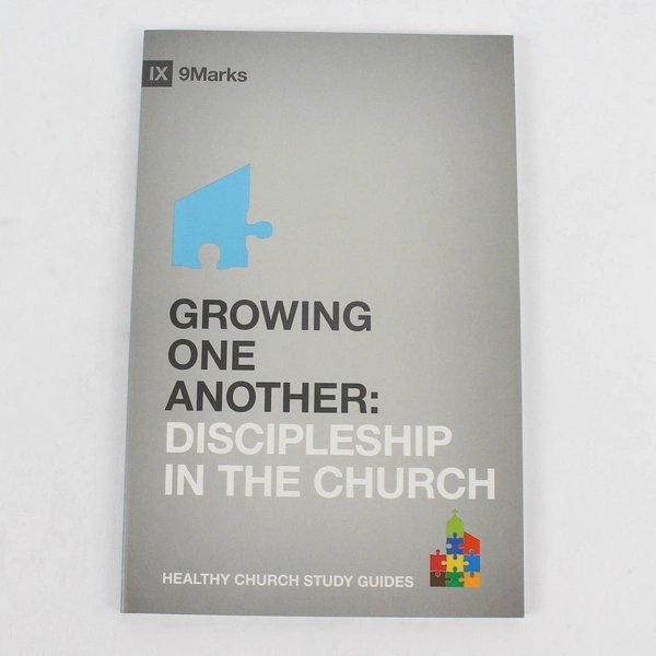 Growing One Another Discipleship in the Church 9Marks Healthy Church Study Guide