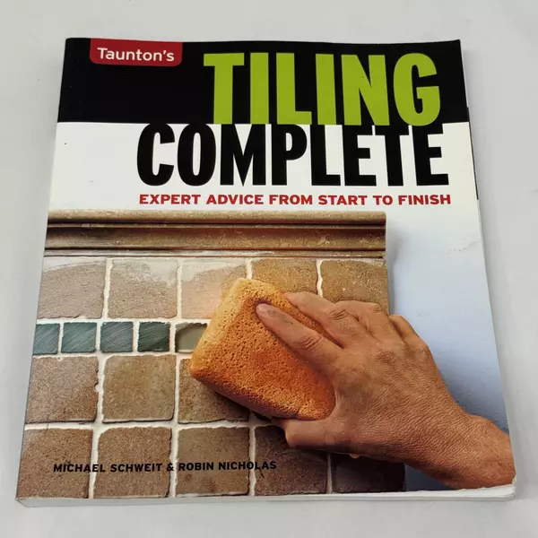 Taunton's Tiling Complete: Expert Advice from Start to Finish 2008 Paperback