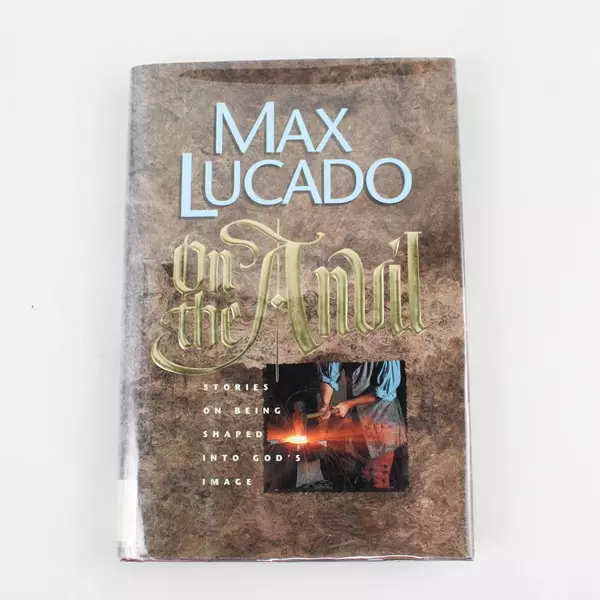 On the Anvil Being Shaped into God's Image by Max Lucado 1997 Hardcover