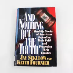 And Nothing but the Truth by Jay Sekulow & Keith Fournier 1996 Hardcover