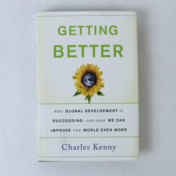 Getting Better by Charles Kenny 2011 Hardcover - Global Development Insight