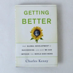 Getting Better by Charles Kenny 2011 Hardcover - Global Development Insight