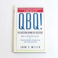 QBQ! The Question Behind the Question by John G. Miller 2004 Hardcover