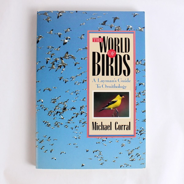 World of Birds A Layman's Guide to Ornithology Michael Corral 1989 Paperback