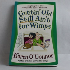 Gettin' Old Still Ain't for Wimps by Karen O'Connor 2006 Paperback