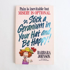 Stick a Geranium in Your Hat and Be Happy! by Barbara Johnson 1990 Word PB