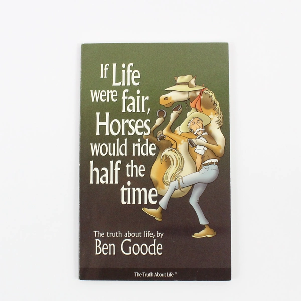 If Life Were Fair, Horses Would Ride Half the Time by Ben Goode 2004 Paperback