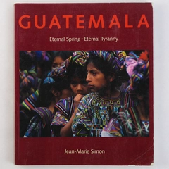 Guatemala: Eternal Spring Eternal Tyranny by Jean-Marie Simon 1987 PB