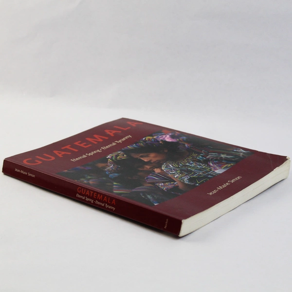 Guatemala: Eternal Spring Eternal Tyranny by Jean-Marie Simon 1987 PB