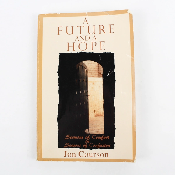 A Future and a Hope Sermons of Comfort Seasons of Confusion by Jon Courson