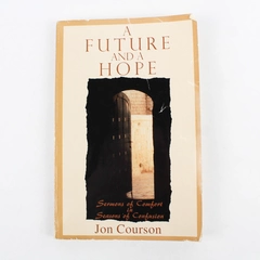 A Future and a Hope Sermons of Comfort Seasons of Confusion by Jon Courson