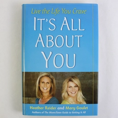 It's All About You Live the Life You Crave Heather Reider Mary Goulet 2007 HC DJ