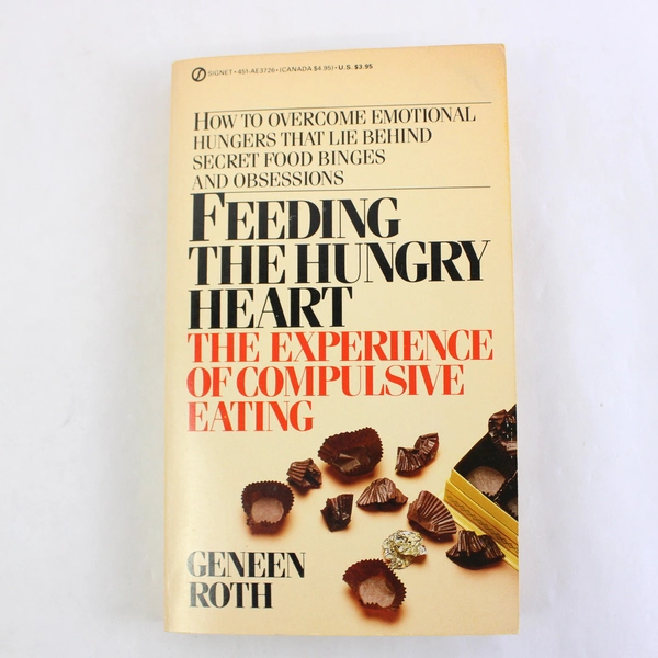 Feeding the Hungry Heart The Experience of Compulsive Eating by Geneen Roth 1983