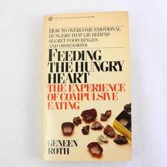 Feeding the Hungry Heart The Experience of Compulsive Eating by Geneen Roth 1983