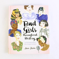 Bad Girls Throughout History by Ann Shen 100 Remarkable Women 2016 Hardcover