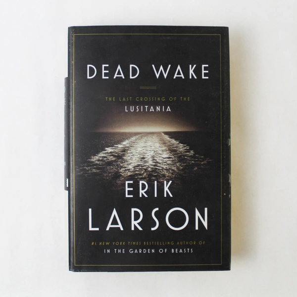Dead Wake: The Last Crossing of the Lusitania by Erik Larson, 2015 HC