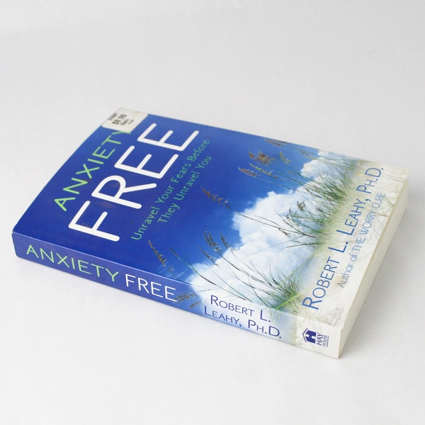 Anxiety Free Unravel Your Fears Before They Unravel You by Robert L. Leahy 2009