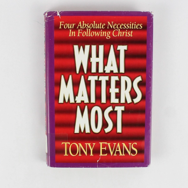 What Matters Most: Four Absolute Necessities Tony Evans 1997 Hardcover