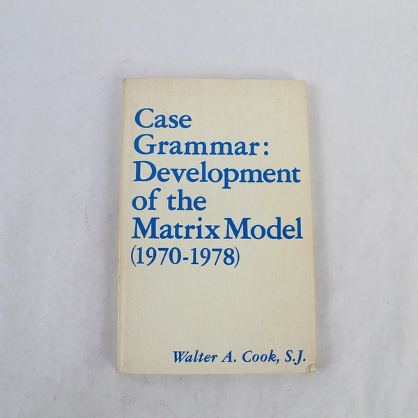 Case Grammar: Development of the Matrix Model 1970-1978 by Walter A. Cook