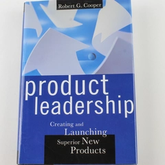 Product Leadership by Robert G. Cooper Launching Superior New Products