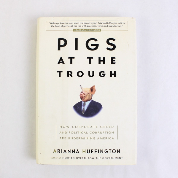 Pigs at the Trough by Arianna Huffington 2003 Hardcover Dust Jacket 1st Edition