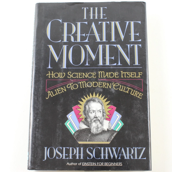 The Creative Moment: How Science Became Alien by Joseph Schwartz, 1992 HC