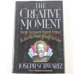 The Creative Moment: How Science Became Alien by Joseph Schwartz, 1992 HC